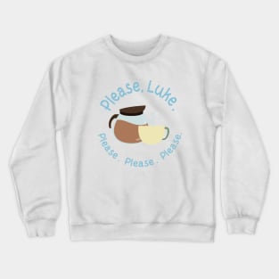 Please, Luke. Please. Please. Please. Crewneck Sweatshirt